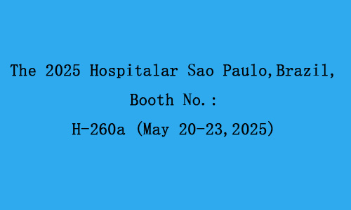 The 2025 Hospitalar Sao Paulo,Brazil,Booth No.:H-260a (May 20-23,2025)