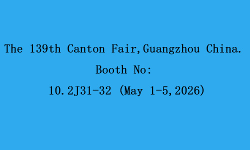 The 139th Canton Fair,Guangzhou China. Booth No: 10.2J31-32 (May 1-5,2026)